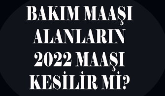 Evde bakım maaşı alanların 2022 maaşı kesilir mi?