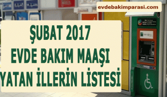 ŞUBAT 2017 EVDE BAKIM MAAŞI YATAN İLLER LİSTESİ