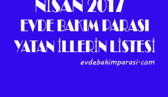 NİSAN 2017 EVDE BAKIM MAAŞI YATAN İLLER LİSTESİ