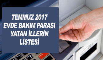 TEMMUZ 2017 EVDE BAKIM MAAŞI YATAN İLLER LİSTESİ